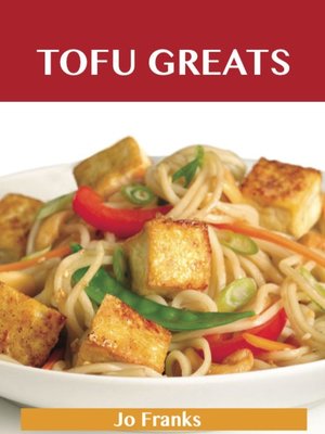 cover image of Tofu Greats: Delicious Tofu Recipes, The Top 63 Tofu Recipes